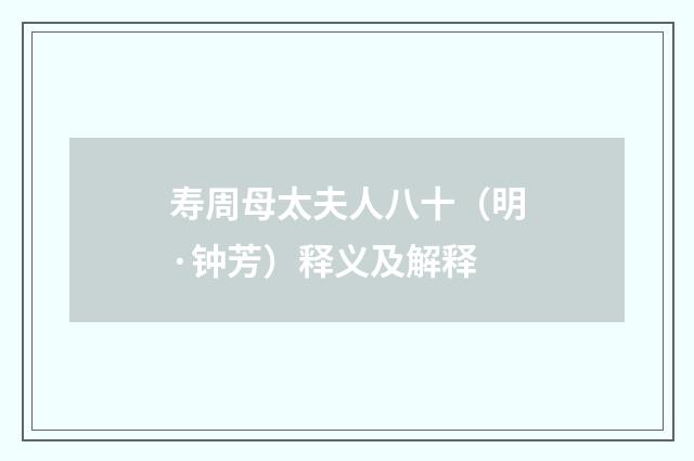寿周母太夫人八十（明·钟芳）释义及解释