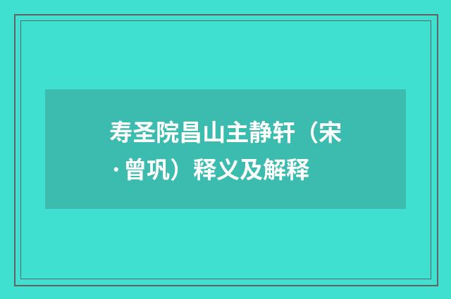 寿圣院昌山主静轩（宋·曾巩）释义及解释