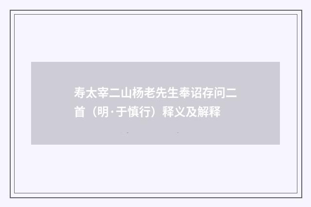 寿太宰二山杨老先生奉诏存问二首（明·于慎行）释义及解释