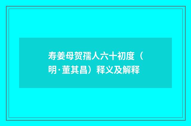寿姜母贺孺人六十初度（明·董其昌）释义及解释