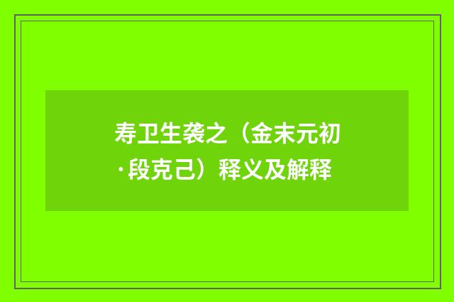 寿卫生袭之（金末元初·段克己）释义及解释