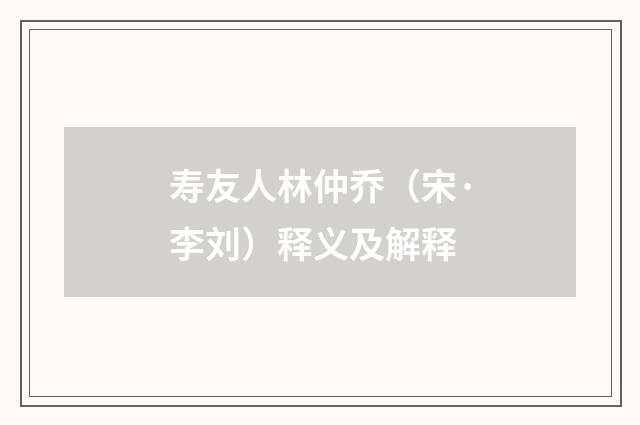 寿友人林仲乔（宋·李刘）释义及解释