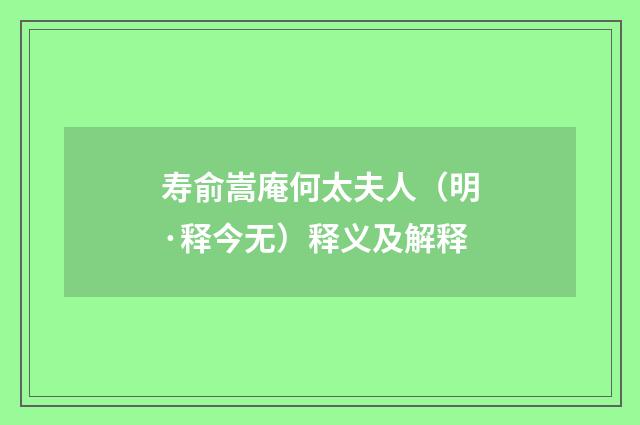 寿俞嵩庵何太夫人（明·释今无）释义及解释