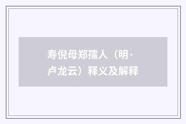 寿倪母郑孺人（明·卢龙云）释义及解释