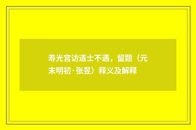 寿光宫访道士不遇，留题（元末明初·张昱）释义及解释