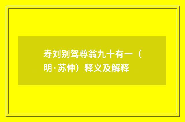 寿刘别驾尊翁九十有一（明·苏仲）释义及解释