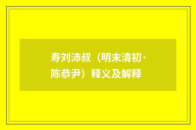 寿刘沛叔（明末清初·陈恭尹）释义及解释