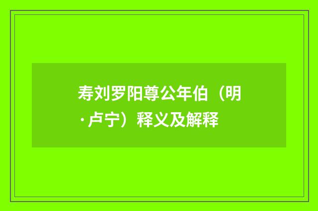 寿刘罗阳尊公年伯（明·卢宁）释义及解释