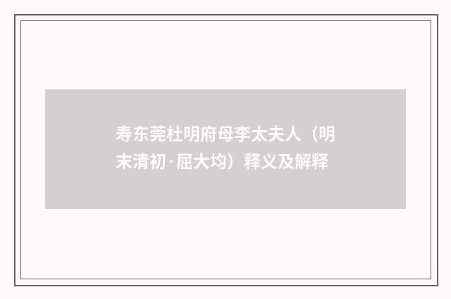 寿东莞杜明府母李太夫人（明末清初·屈大均）释义及解释