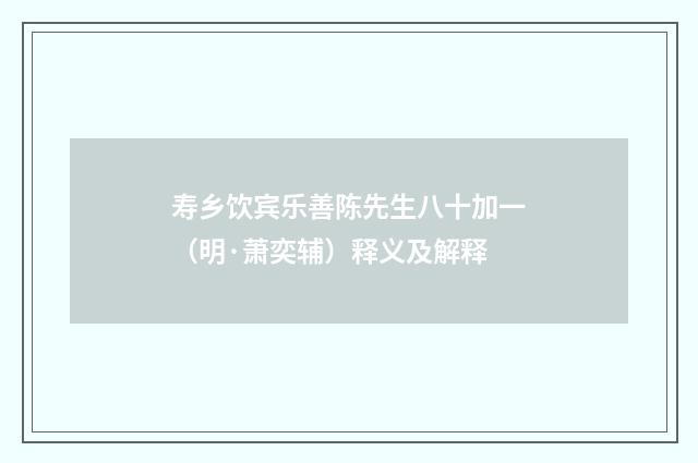 寿乡饮宾乐善陈先生八十加一（明·萧奕辅）释义及解释