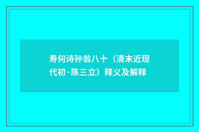 寿何诗孙翁八十（清末近现代初·陈三立）释义及解释