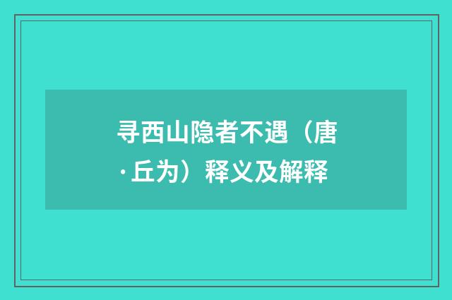 寻西山隐者不遇（唐·丘为）释义及解释