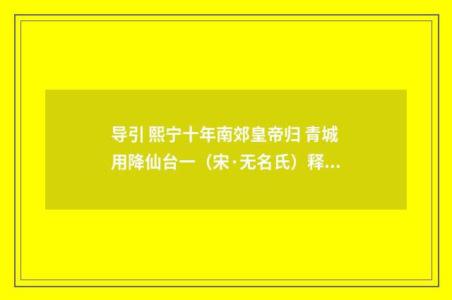 导引 熙宁十年南郊皇帝归 青城用降仙台一（宋·无名氏）释义及解释