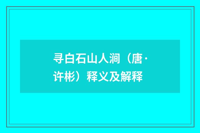 寻白石山人涧（唐·许彬）释义及解释