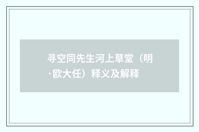 寻空同先生河上草堂（明·欧大任）释义及解释