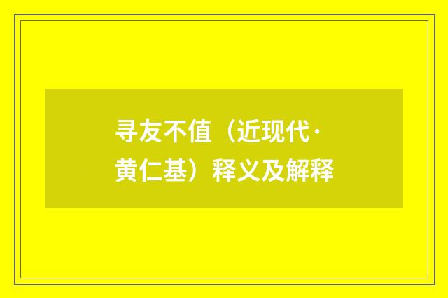 寻友不值（近现代·黄仁基）释义及解释