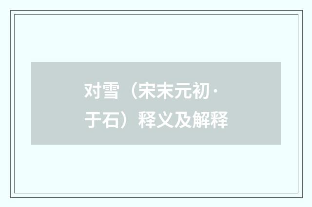 对雪（宋末元初·于石）释义及解释