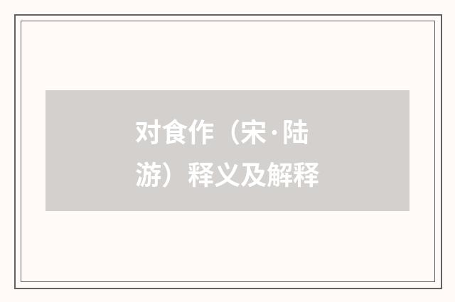 对食作（宋·陆游）释义及解释