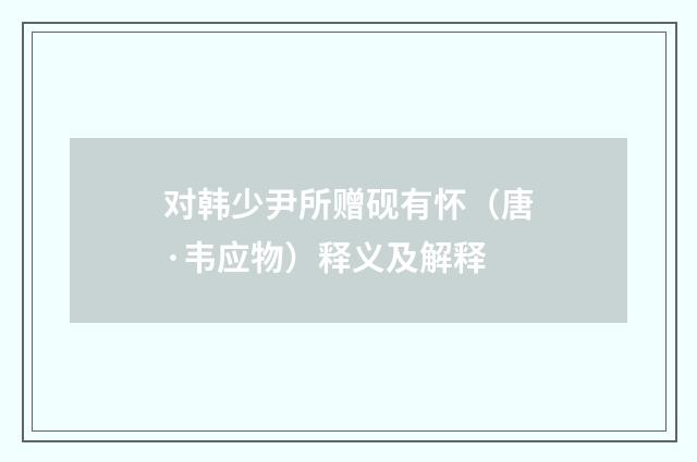 对韩少尹所赠砚有怀（唐·韦应物）释义及解释