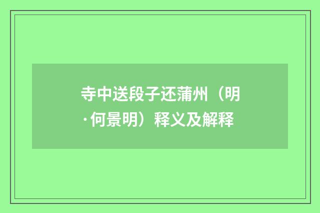 寺中送段子还蒲州（明·何景明）释义及解释