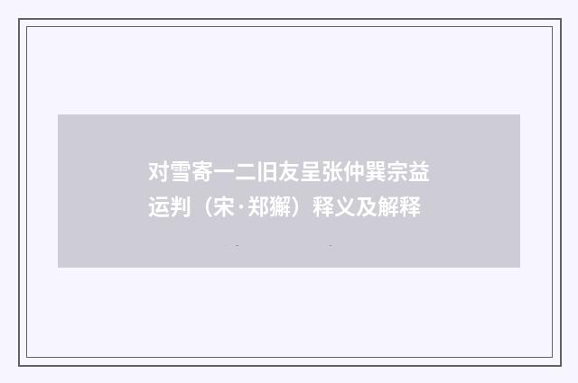 对雪寄一二旧友呈张仲巽宗益运判（宋·郑獬）释义及解释