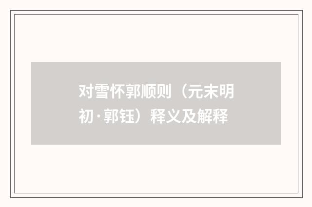 对雪怀郭顺则（元末明初·郭钰）释义及解释