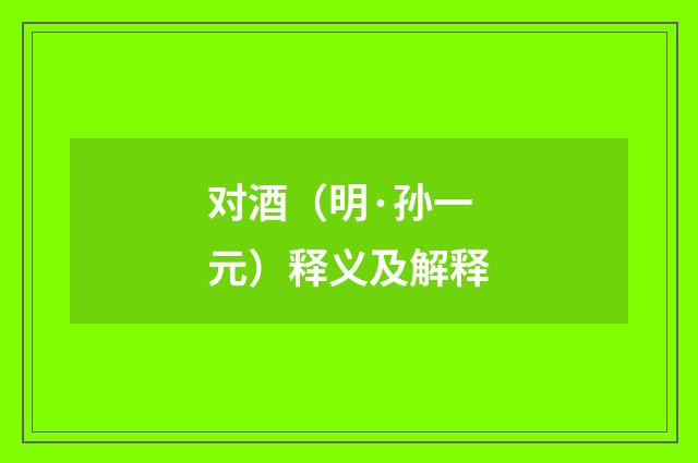 对酒（明·孙一元）释义及解释