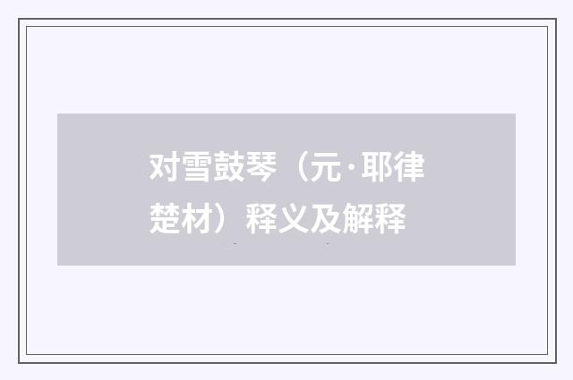 对雪鼓琴（元·耶律楚材）释义及解释