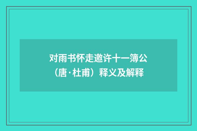 对雨书怀走邀许十一簿公（唐·杜甫）释义及解释