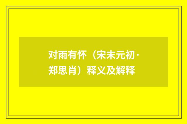 对雨有怀（宋末元初·郑思肖）释义及解释