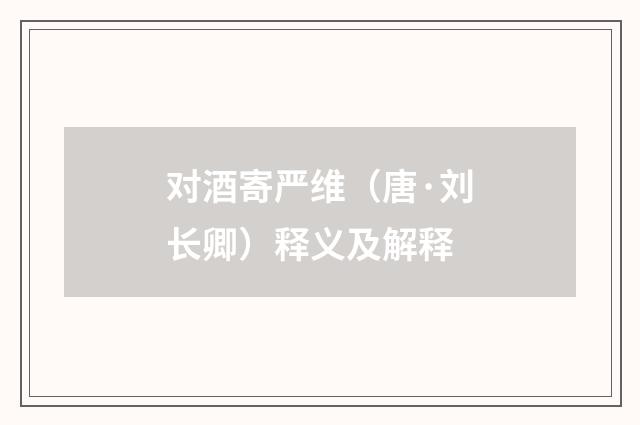 对酒寄严维（唐·刘长卿）释义及解释