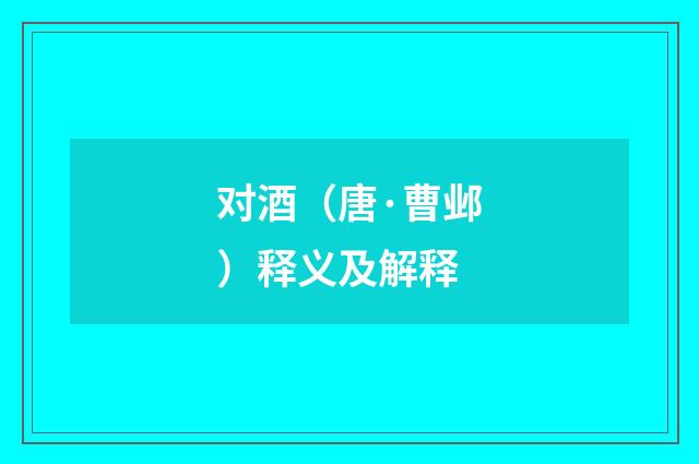 对酒（唐·曹邺）释义及解释