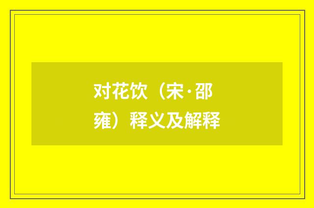 对花饮（宋·邵雍）释义及解释
