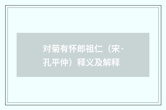 对菊有怀郎祖仁（宋·孔平仲）释义及解释