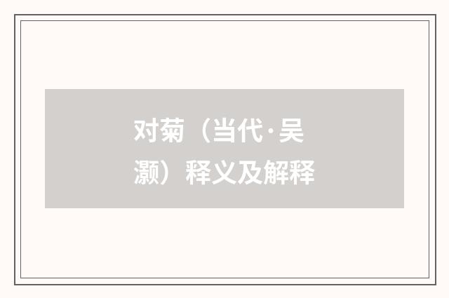 对菊（当代·吴灏）释义及解释