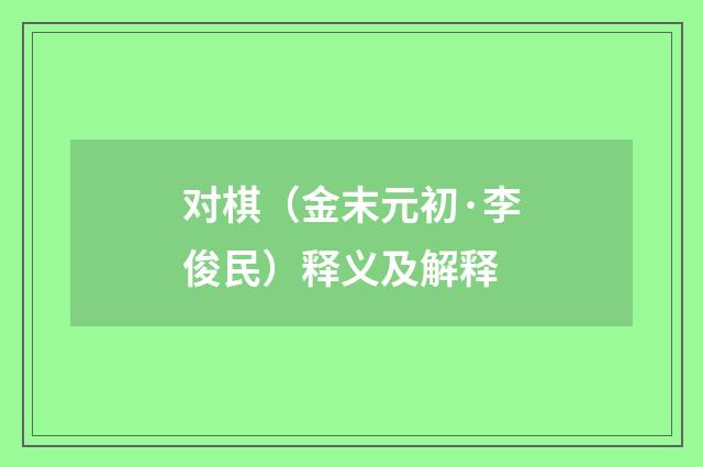 对棋（金末元初·李俊民）释义及解释