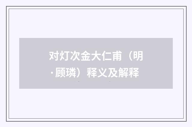 对灯次金大仁甫（明·顾璘）释义及解释