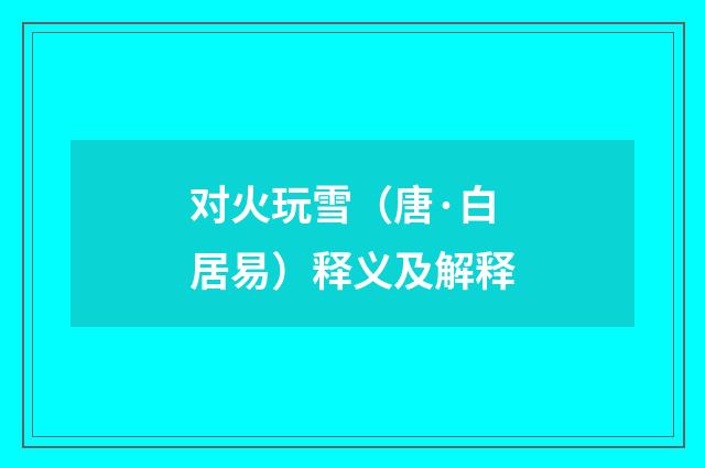对火玩雪（唐·白居易）释义及解释