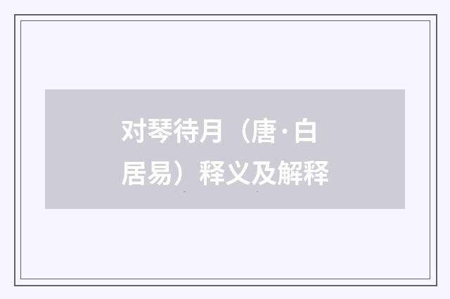 对琴待月（唐·白居易）释义及解释