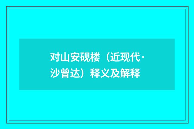 对山安砚楼（近现代·沙曾达）释义及解释