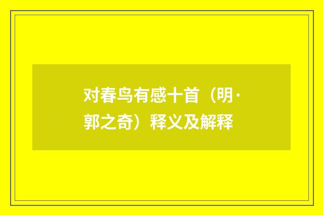 对春鸟有感十首（明·郭之奇）释义及解释