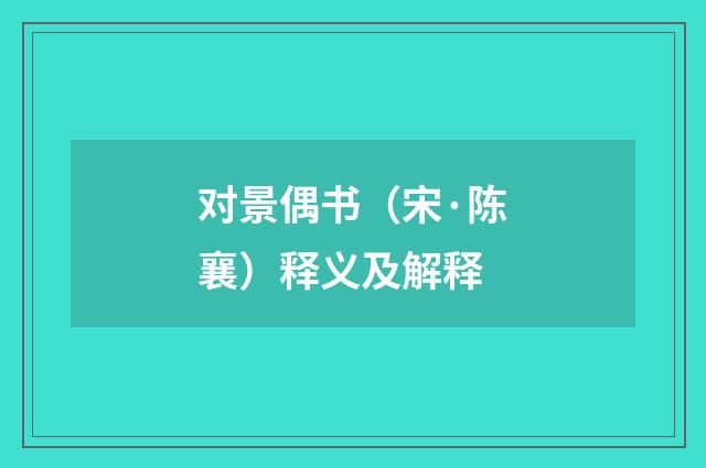 对景偶书（宋·陈襄）释义及解释