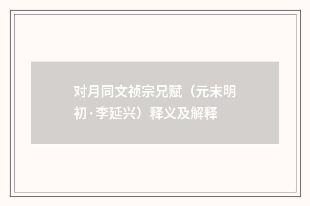 对月同文祯宗兄赋（元末明初·李延兴）释义及解释