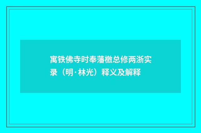 寓铁佛寺时奉藩檄总修两浙实录（明·林光）释义及解释