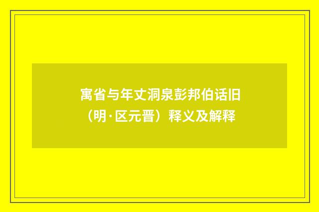 寓省与年丈洞泉彭邦伯话旧（明·区元晋）释义及解释