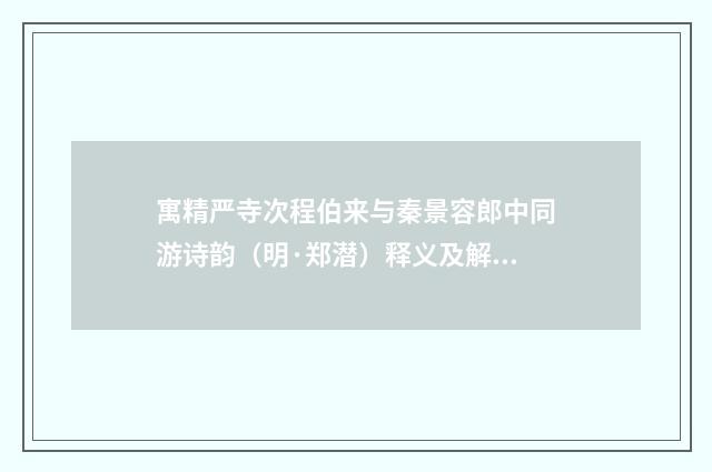 寓精严寺次程伯来与秦景容郎中同游诗韵（明·郑潜）释义及解释