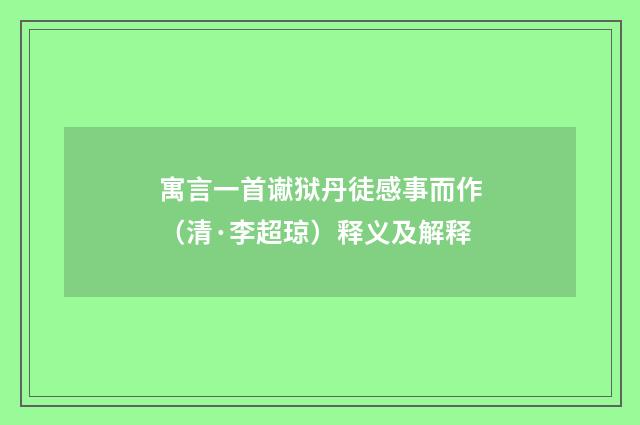 寓言一首谳狱丹徒感事而作（清·李超琼）释义及解释