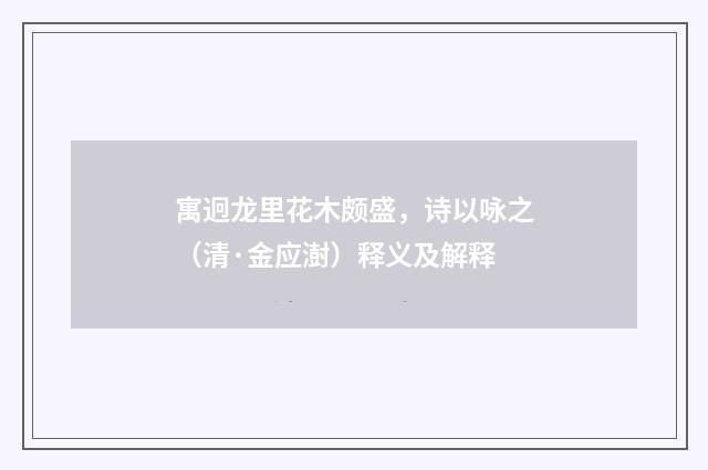 寓迥龙里花木颇盛，诗以咏之（清·金应澍）释义及解释