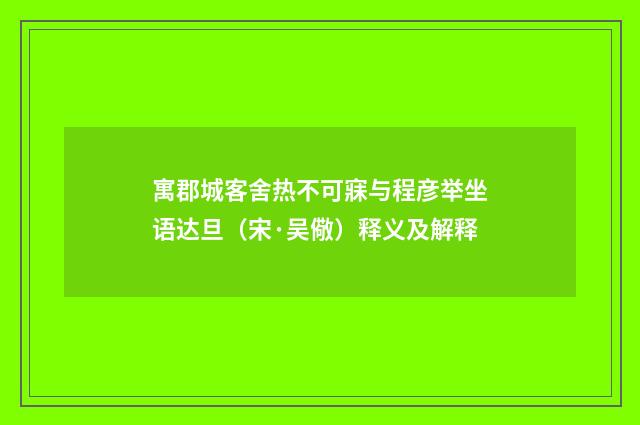 寓郡城客舍热不可寐与程彦举坐语达旦（宋·吴儆）释义及解释