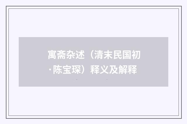 寓斋杂述（清末民国初·陈宝琛）释义及解释